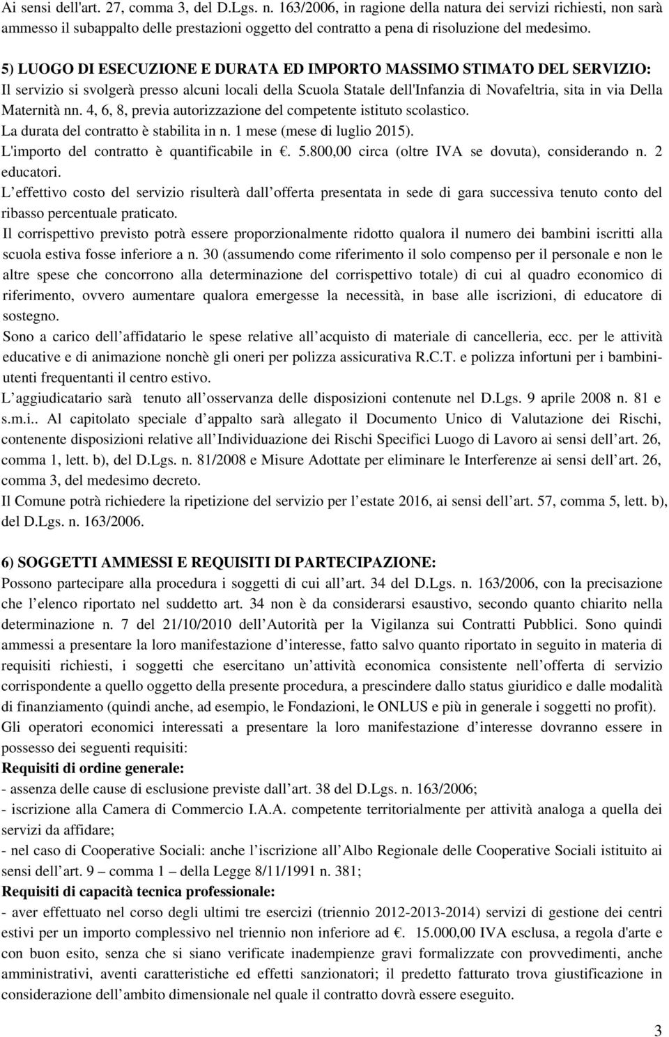 5) LUOGO DI ESECUZIONE E DURATA ED IMPORTO MASSIMO STIMATO DEL SERVIZIO: Il servizio si svolgerà presso alcuni locali della Scuola Statale dell'infanzia di Novafeltria, sita in via Della Maternità nn.