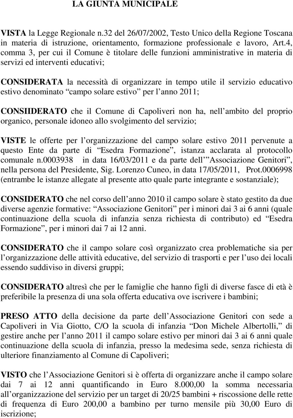 estivo denominato campo solare estivo per l anno 2011; CONSIIDERATO che il Comune di Capoliveri non ha, nell ambito del proprio organico, personale idoneo allo svolgimento del servizio; VISTE le