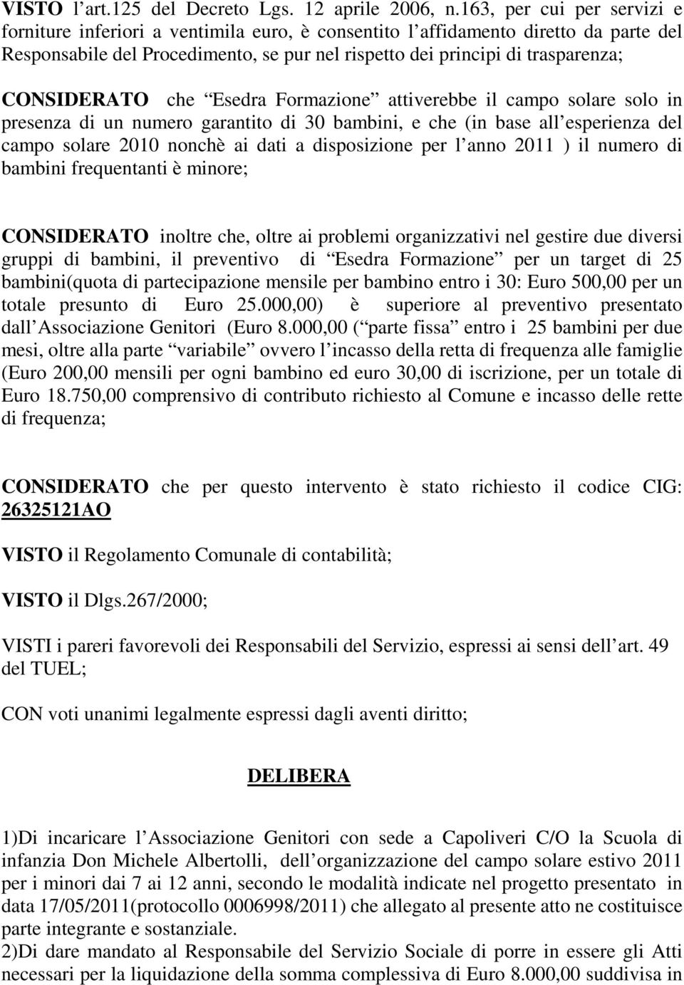 CONSIDERATO che Esedra Formazione attiverebbe il campo solare solo in presenza di un numero garantito di 30 bambini, e che (in base all esperienza del campo solare 2010 nonchè ai dati a disposizione