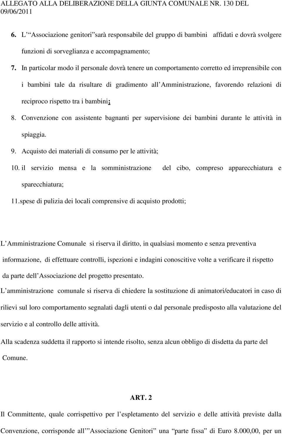 In particolar modo il personale dovrà tenere un comportamento corretto ed irreprensibile con i bambini tale da risultare di gradimento all Amministrazione, favorendo relazioni di reciproco rispetto