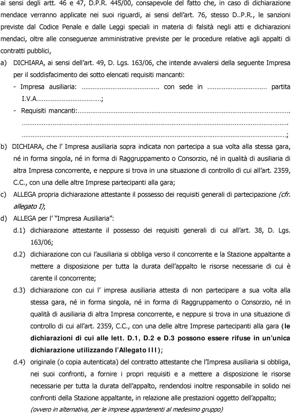 , le sanzioni previste dal Codice Penale e dalle Leggi speciali in materia di falsità negli atti e dichiarazioni mendaci, oltre alle conseguenze amministrative previste per le procedure relative agli