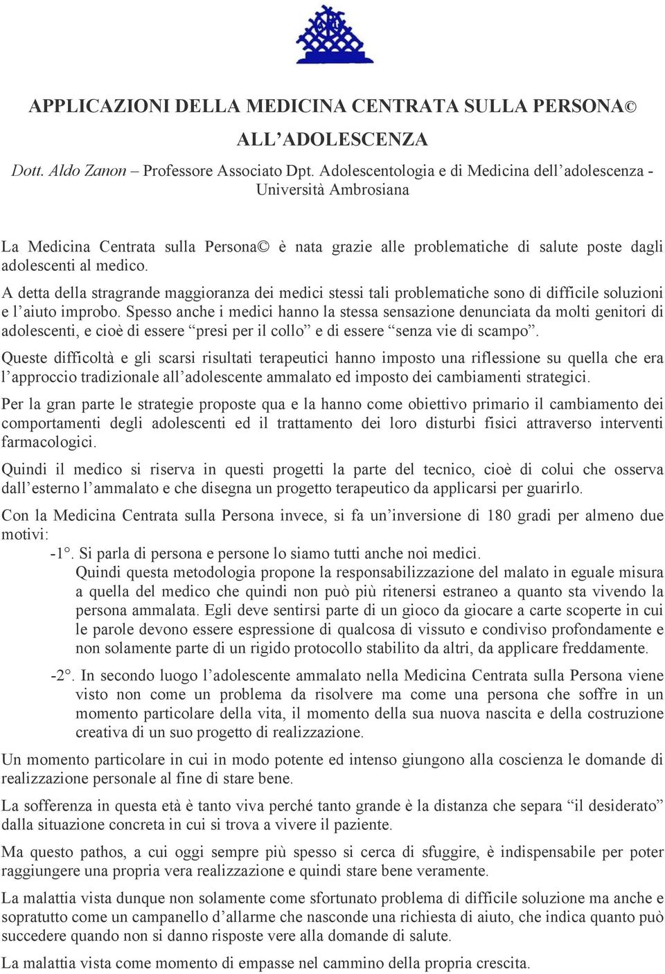 A detta della stragrande maggioranza dei medici stessi tali problematiche sono di difficile soluzioni e l aiuto improbo.