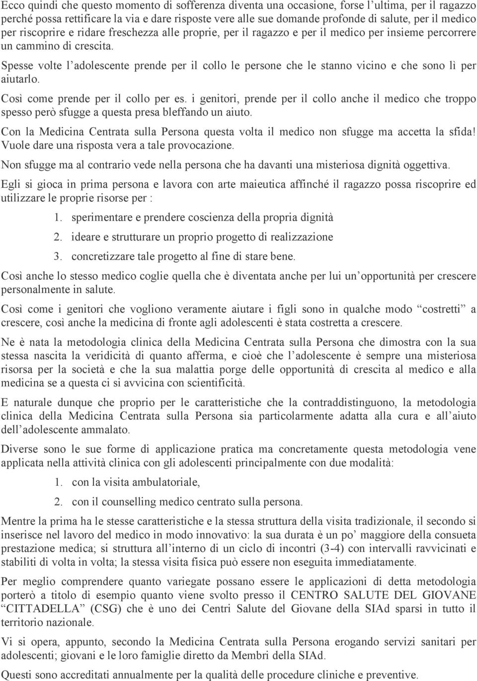 Spesse volte l adolescente prende per il collo le persone che le stanno vicino e che sono lì per aiutarlo. Così come prende per il collo per es.