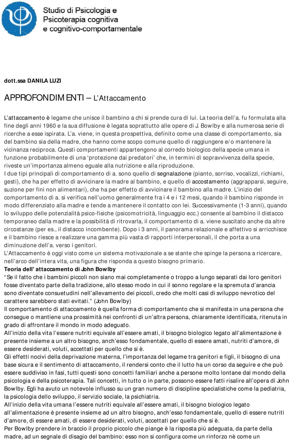 viene, in questa prospettiva, definito come una classe di comportamento, sia del bambino sia della madre, che hanno come scopo comune quello di raggiungere e/o mantenere la vicinanza reciproca.