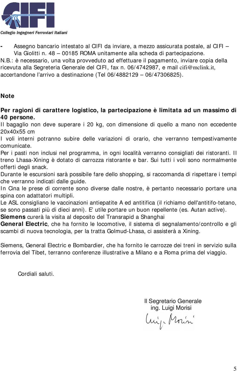 it, accertandone l arrivo a destinazione (Tel 06/4882129 06/47306825). Note Per ragioni di carattere logistico, la partecipazione è limitata ad un massimo di 40 persone.