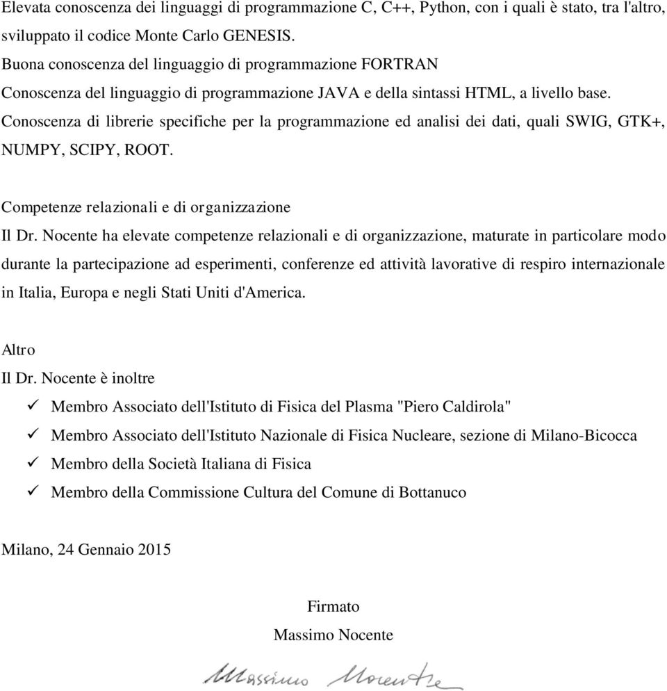 Conoscenza di librerie specifiche per la programmazione ed analisi dei dati, quali SWIG, GTK+, NUMPY, SCIPY, ROOT. Competenze relazionali e di organizzazione Il Dr.