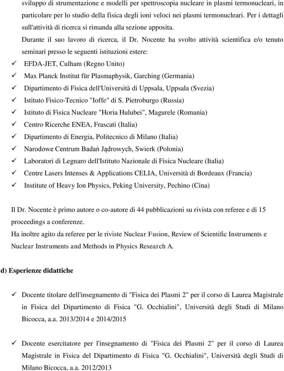 Nocente ha svolto attività scientifica e/o tenuto seminari presso le seguenti istituzioni estere: EFDA-JET, Culham (Regno Unito) Max Planck Institut für Plasmaphysik, Garching (Germania) Dipartimento