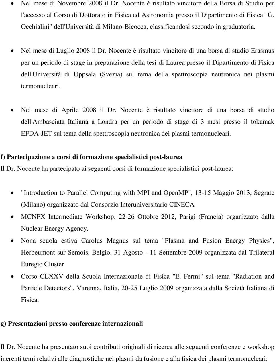 Nocente è risultato vincitore di una borsa di studio Erasmus per un periodo di stage in preparazione della tesi di Laurea presso il Dipartimento di Fisica dell'università di Uppsala (Svezia) sul tema