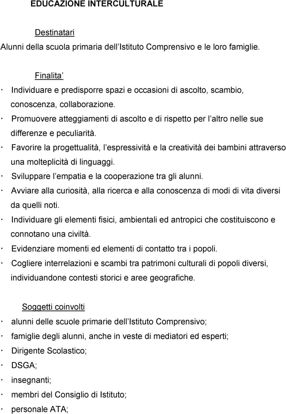 Favorire la progettualità, l espressività e la creatività dei bambini attraverso una molteplicità di linguaggi. Sviluppare l empatia e la cooperazione tra gli alunni.