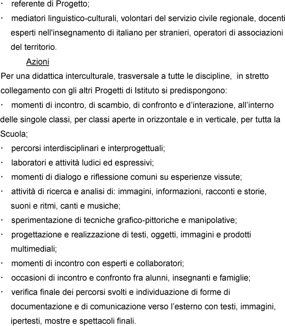 e d interazione, all interno delle singole classi, per classi aperte in orizzontale e in verticale, per tutta la Scuola; percorsi interdisciplinari e interprogettuali; laboratori e attività ludici ed