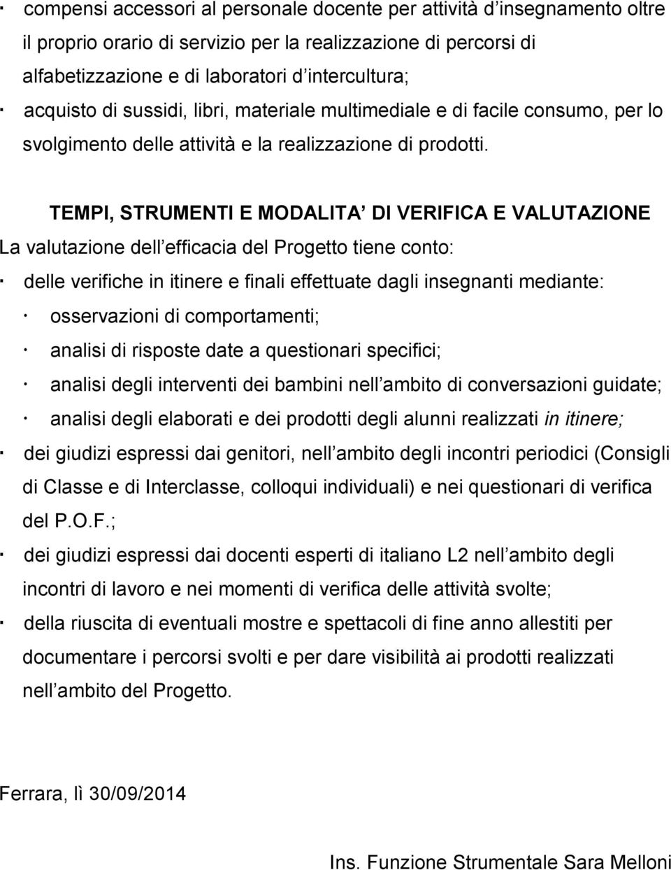 TEMPI, STRUMENTI E MODALITA DI VERIFICA E VALUTAZIONE La valutazione dell efficacia del Progetto tiene conto: delle verifiche in itinere e finali effettuate dagli insegnanti mediante: osservazioni di