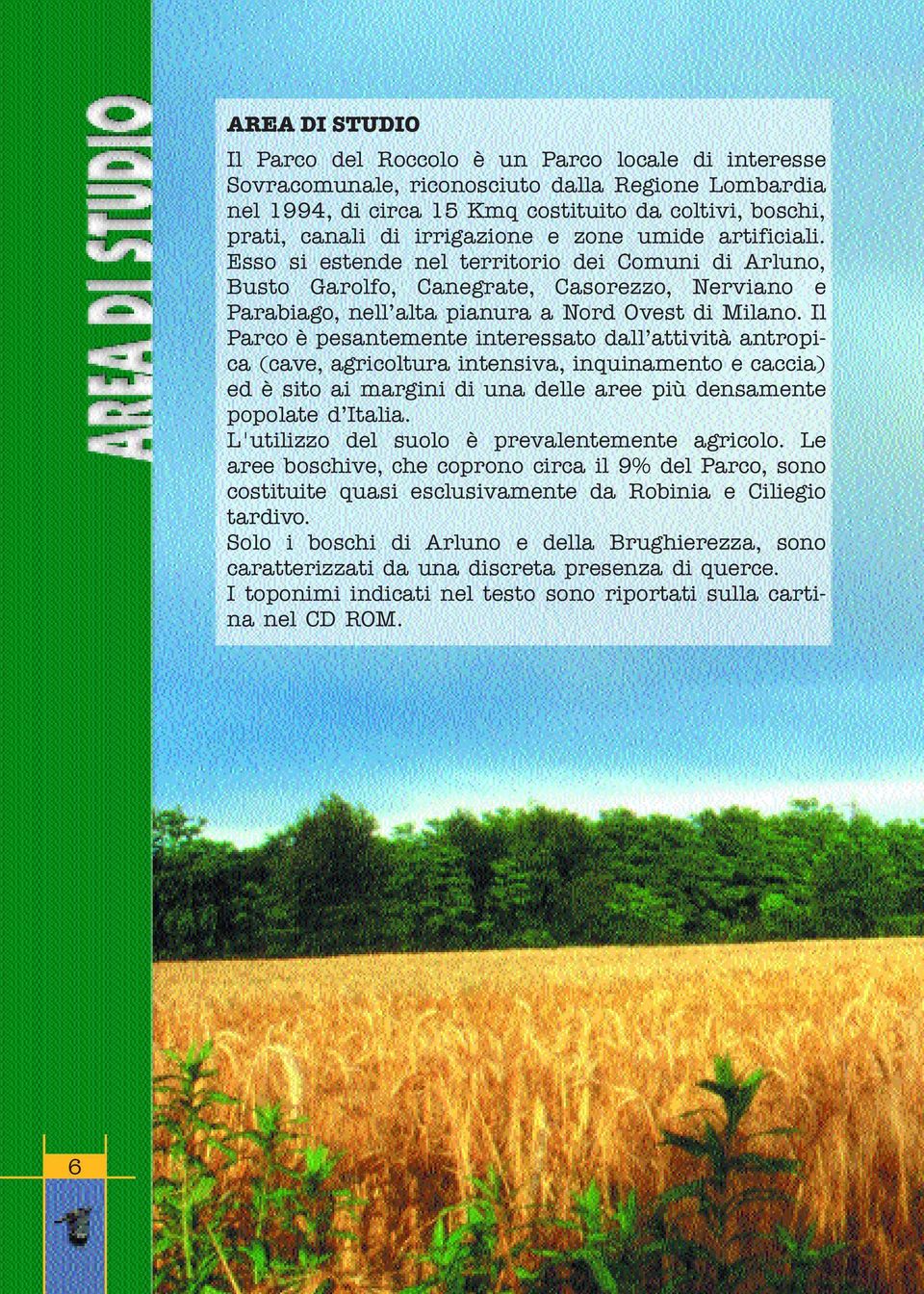 Il Parco è pesantemente interessato dall attività antropica (cave, agricoltura intensiva, inquinamento e caccia) ed è sito ai margini di una delle aree più densamente popolate d Italia.