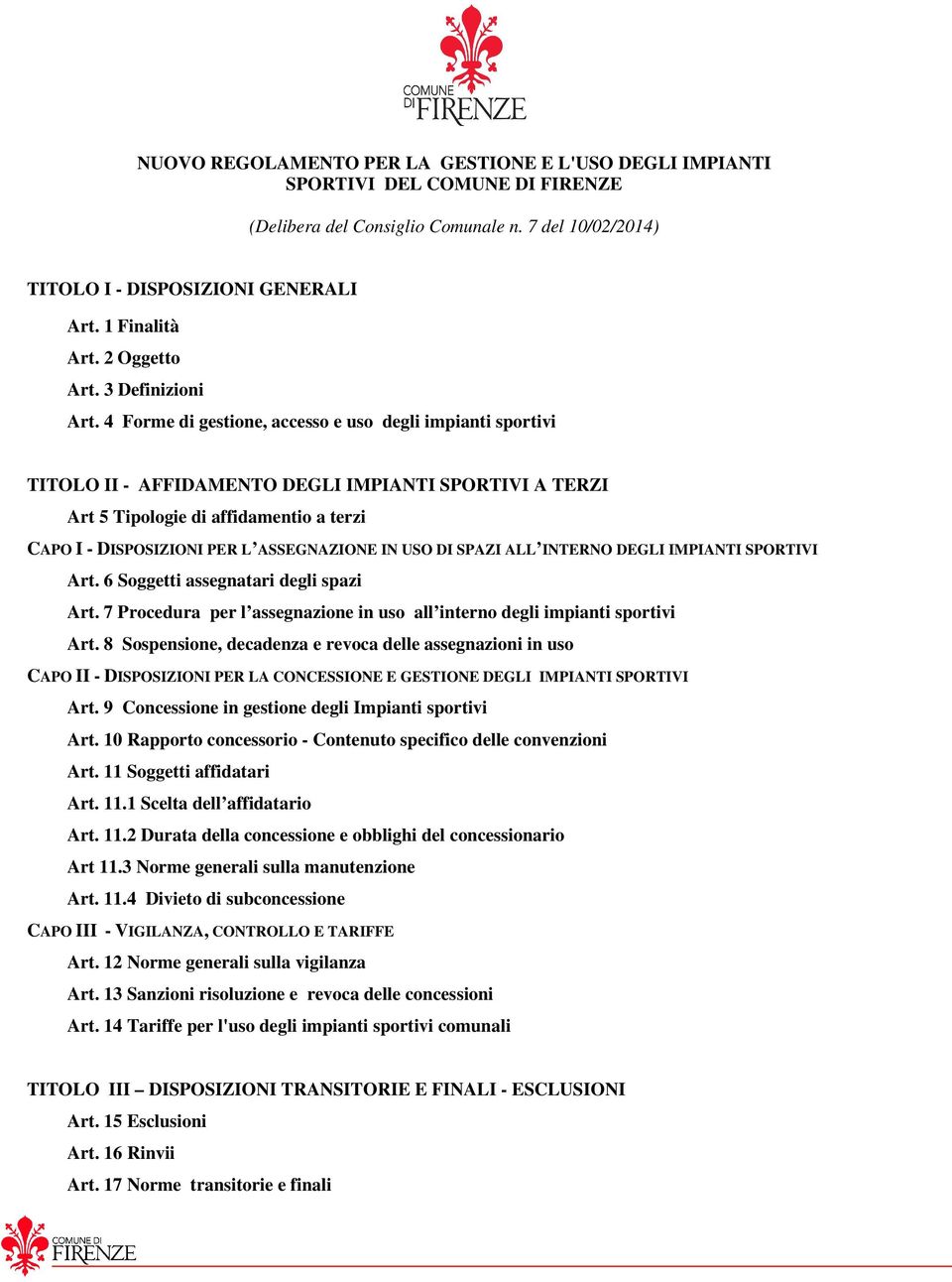 4 Forme di gestione, accesso e uso degli impianti sportivi TITOLO II - AFFIDAMENTO DEGLI IMPIANTI SPORTIVI A TERZI Art 5 Tipologie di affidamentio a terzi CAPO I - DISPOSIZIONI PER L ASSEGNAZIONE IN