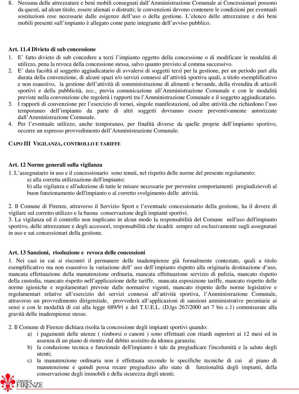 L elenco delle attrezzature e dei beni mobili presenti sull impianto è allegato come parte integrante dell avviso pubblico. Art. 11.4 Divieto di sub concessione 1.