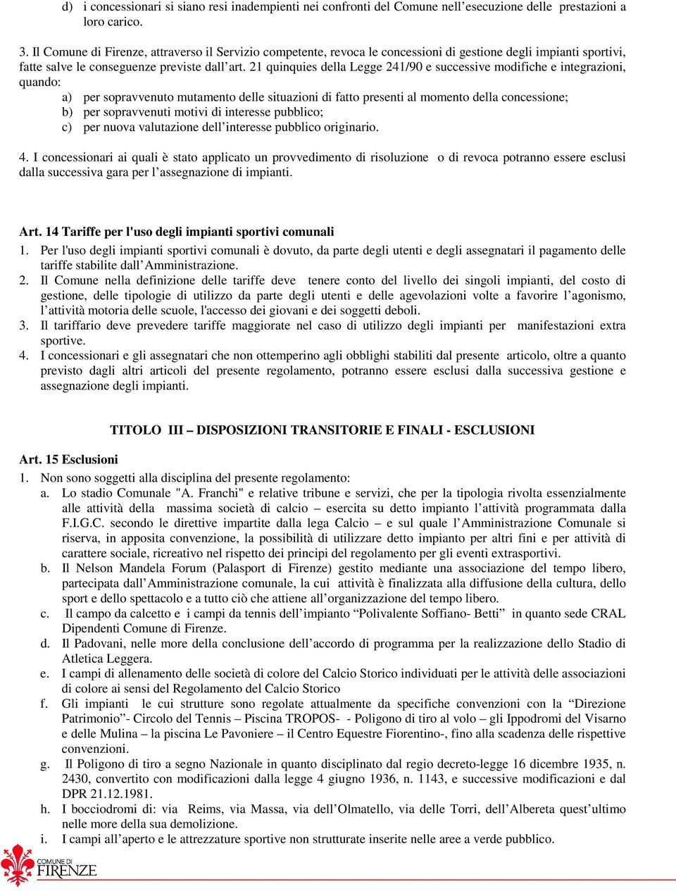 21 quinquies della Legge 241/90 e successive modifiche e integrazioni, quando: a) per sopravvenuto mutamento delle situazioni di fatto presenti al momento della concessione; b) per sopravvenuti