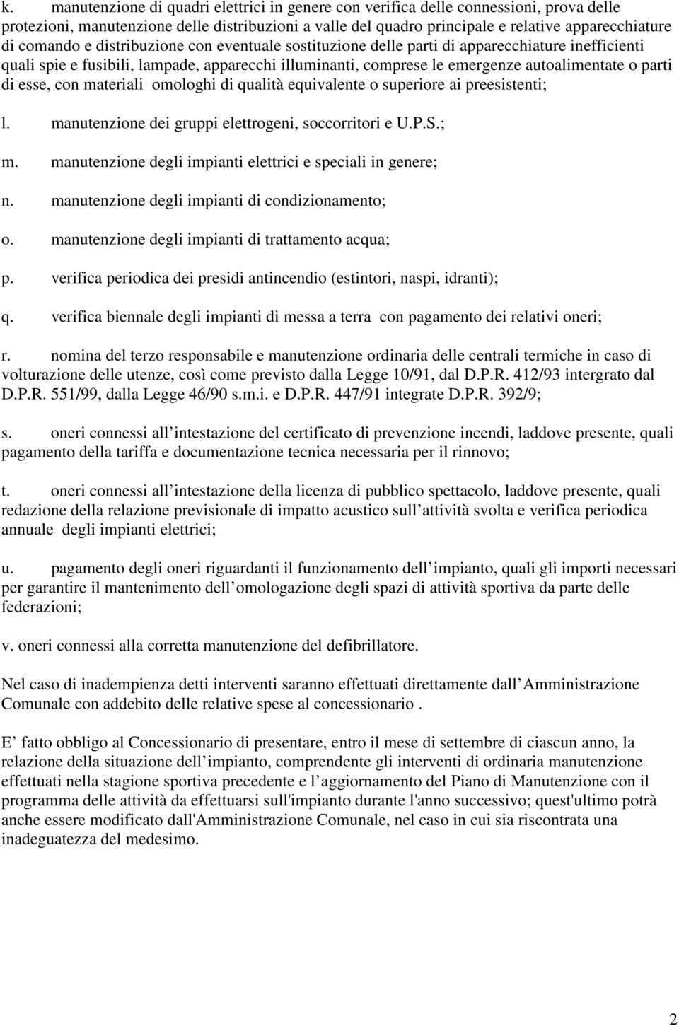 esse, con materiali omologhi di qualità equivalente o superiore ai preesistenti; l. manutenzione dei gruppi elettrogeni, soccorritori e U.P.S.; m.