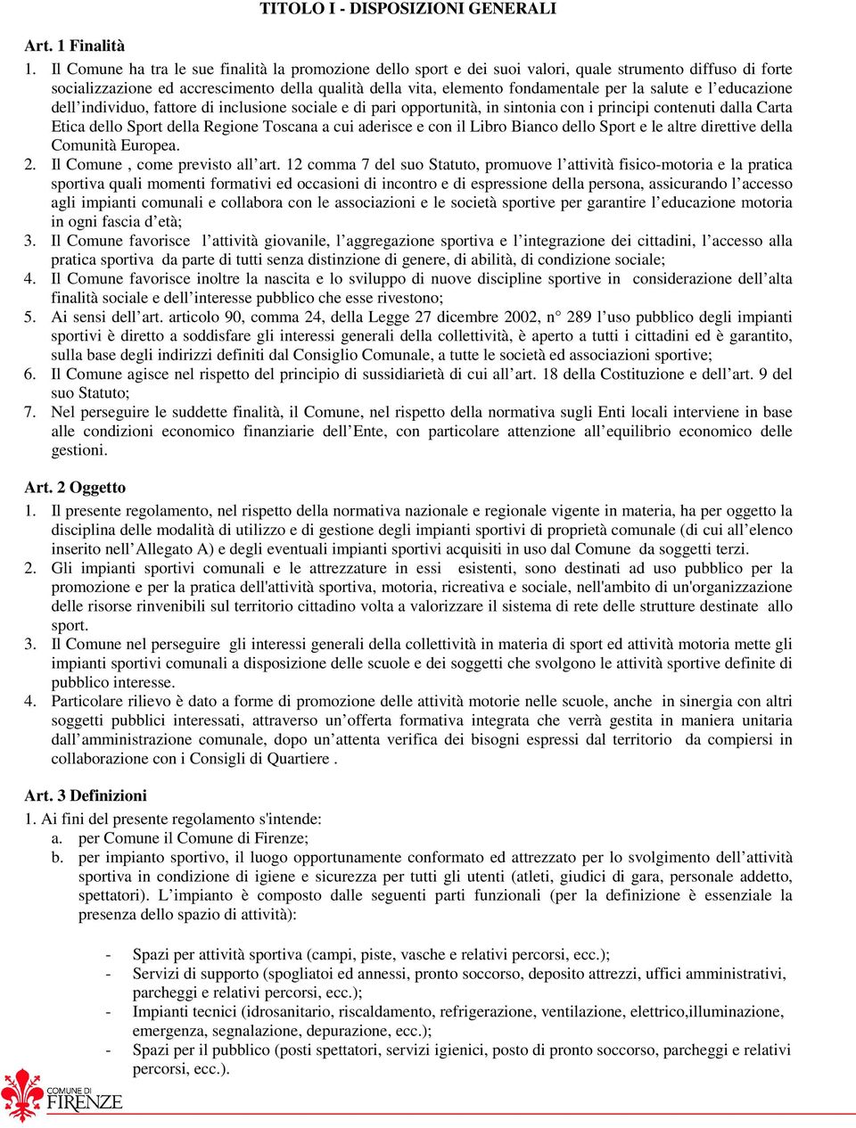 salute e l educazione dell individuo, fattore di inclusione sociale e di pari opportunità, in sintonia con i principi contenuti dalla Carta Etica dello Sport della Regione Toscana a cui aderisce e