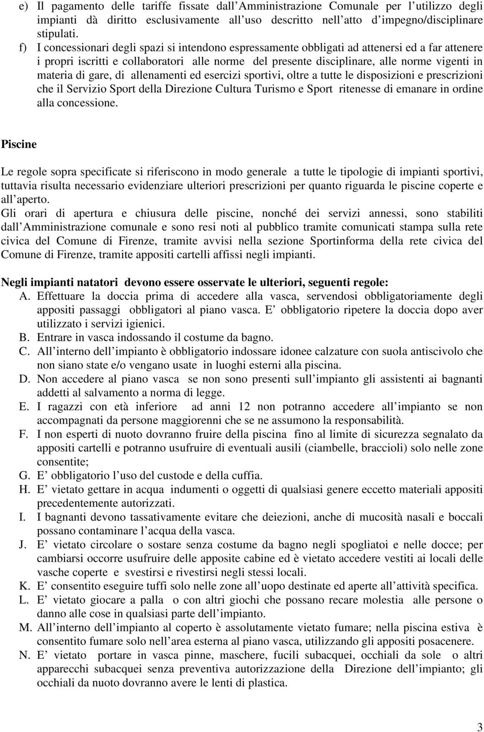 materia di gare, di allenamenti ed esercizi sportivi, oltre a tutte le disposizioni e prescrizioni che il Servizio Sport della Direzione Cultura Turismo e Sport ritenesse di emanare in ordine alla