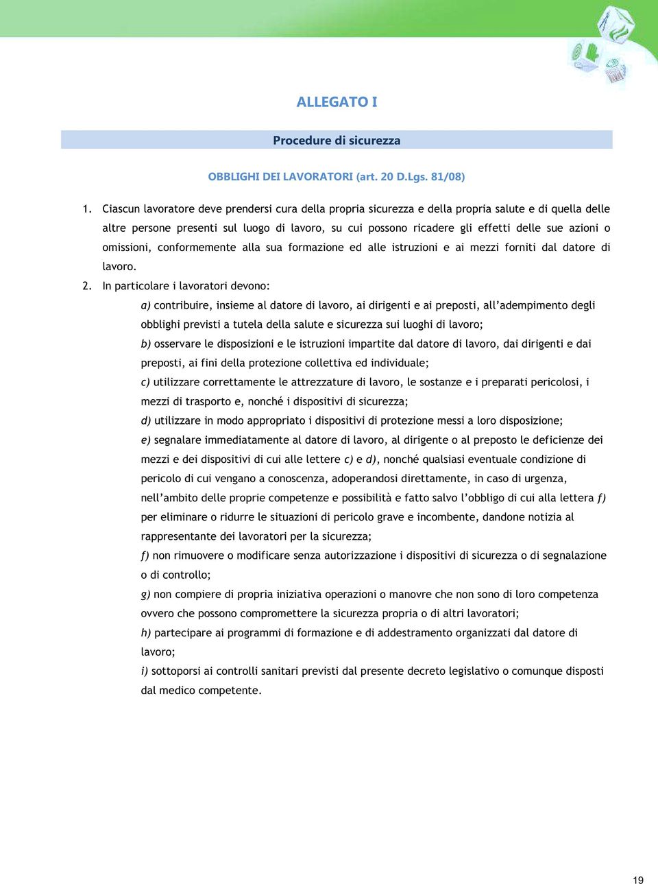 azioni o omissioni, conformemente alla sua formazione ed alle istruzioni e ai mezzi forniti dal datore di lavoro. 2.