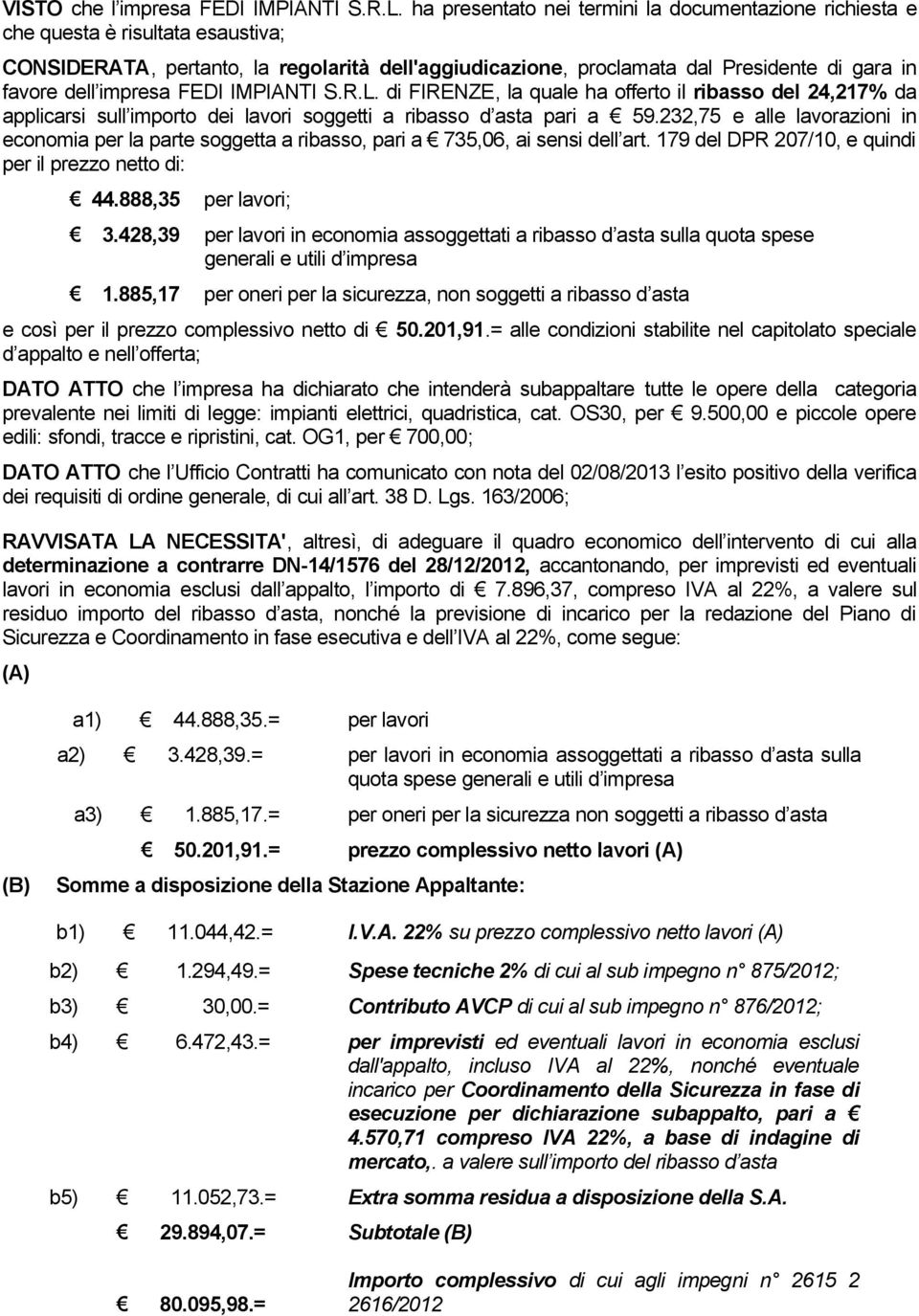 impresa FEDI IMPIANTI S.R.L. di FIRENZE, la quale ha offerto il ribasso del 24,217% da applicarsi sull importo dei lavori soggetti a ribasso d asta pari a 59.