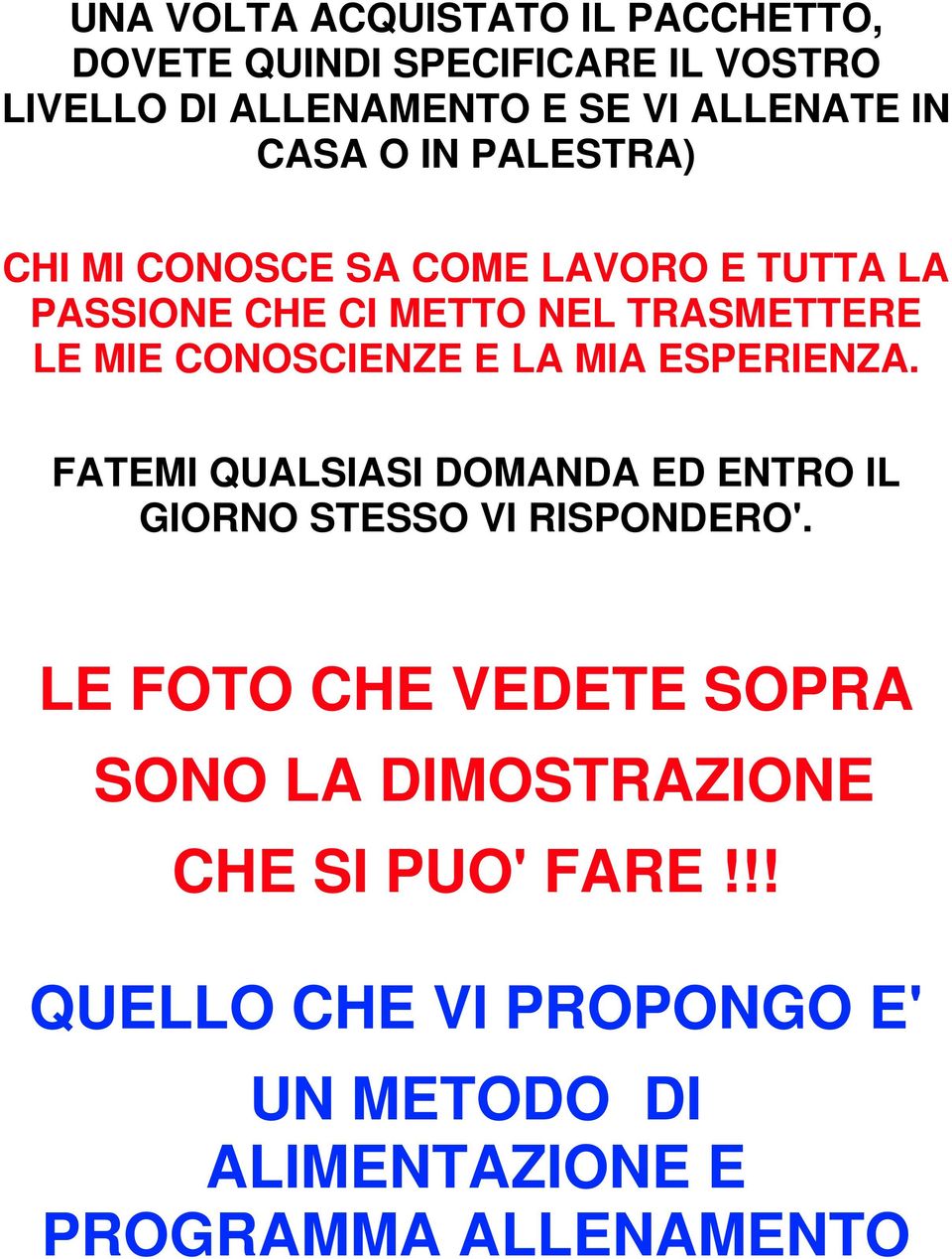 CONOSCIENZE E LA MIA ESPERIENZA. FATEMI QUALSIASI DOMANDA ED ENTRO IL GIORNO STESSO VI RISPONDERO'.