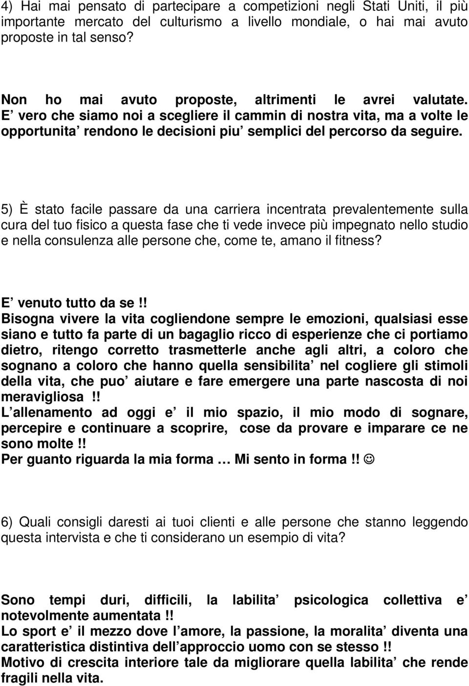 5) È stato facile passare da una carriera incentrata prevalentemente sulla cura del tuo fisico a questa fase che ti vede invece più impegnato nello studio e nella consulenza alle persone che, come