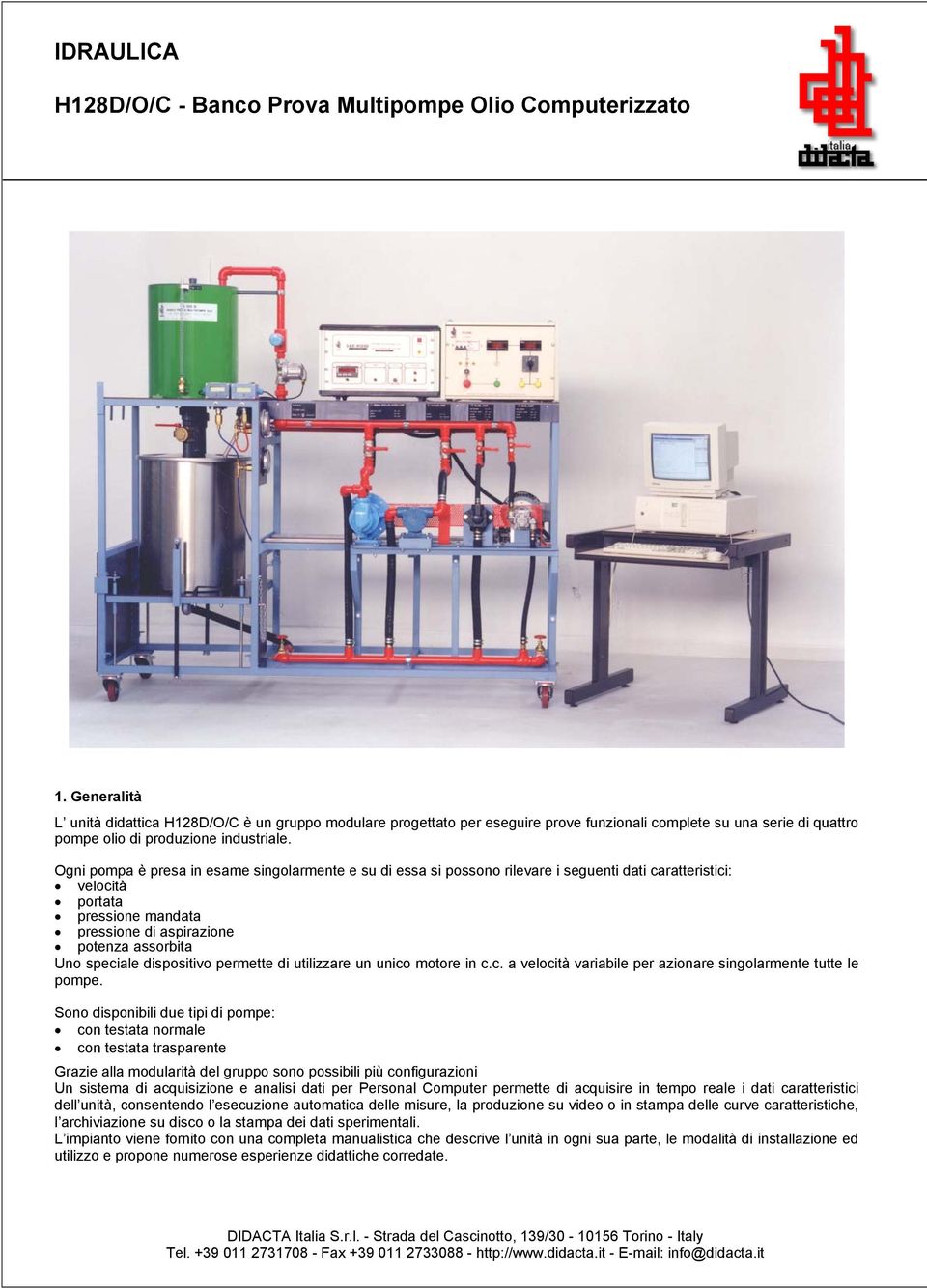 Ogni pompa è presa in esame singolarmente e su di essa si possono rilevare i seguenti dati caratteristici: velocità portata pressione mandata pressione di aspirazione potenza assorbita Uno speciale