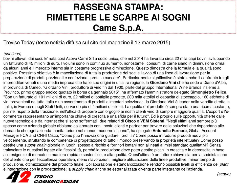 I volumi sono in continuo aumento, nonostante i consumi di carne siano in diminuzione ormai da alcuni anni e il mercato interno sia in costante progressiva diminuzione.