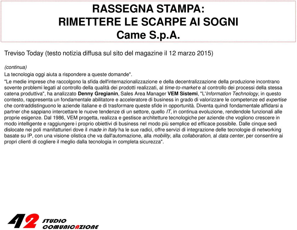 realizzati, al time-to-market e al controllo dei processi della stessa catena produttiva", ha analizzato Denny Gregianin, Sales Area Manager VEM Sistemi, "L'Information Technology, in questo