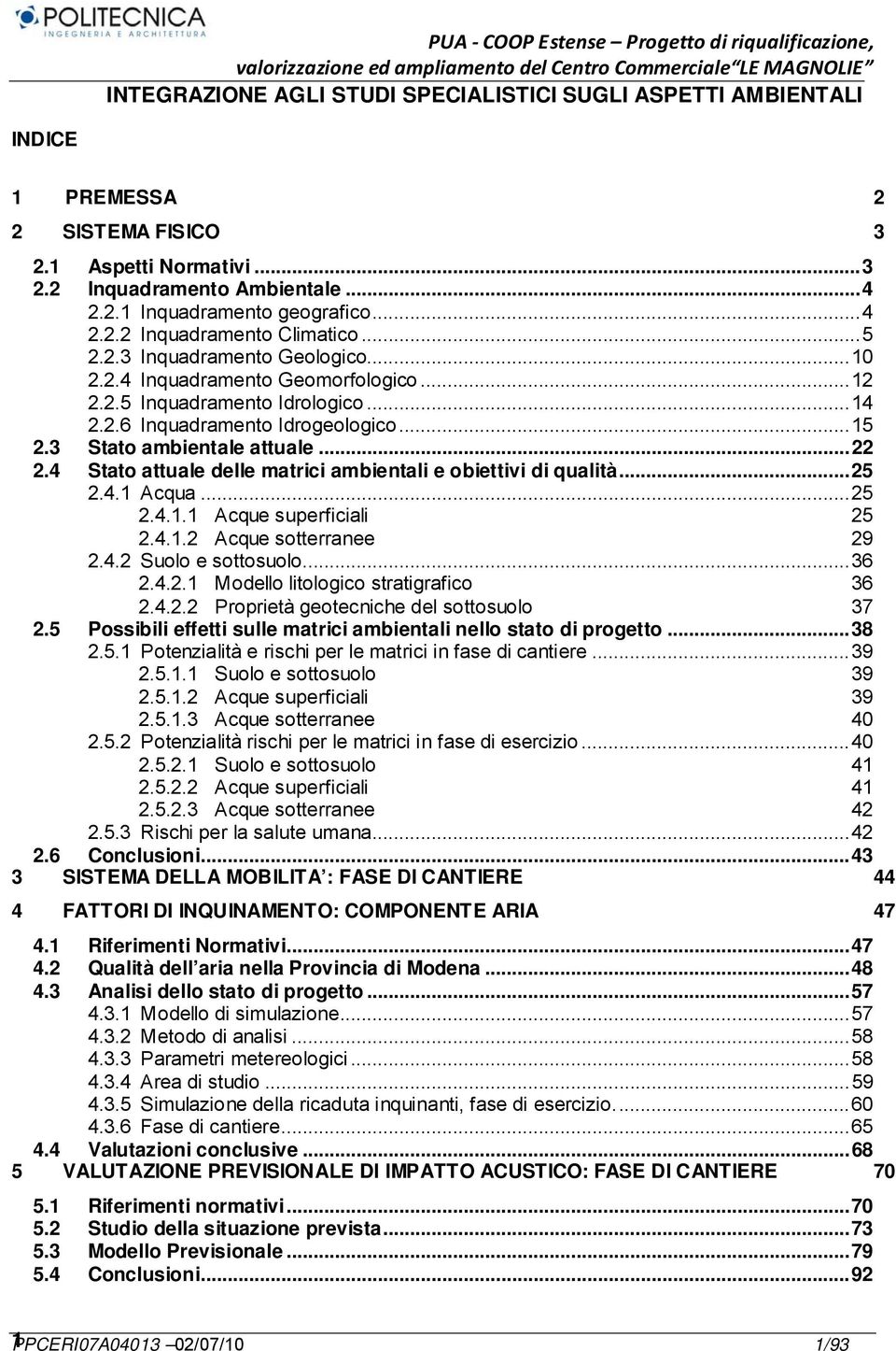 4 Stato attuale delle matrici ambientali e obiettivi di qualità... 25 2.4.1 Acqua... 25 2.4.1.1 Acque superficiali 25 2.4.1.2 Acque sotterranee 29 2.4.2 Suolo e sottosuolo... 36 2.4.2.1 Modello litologico stratigrafico 36 2.