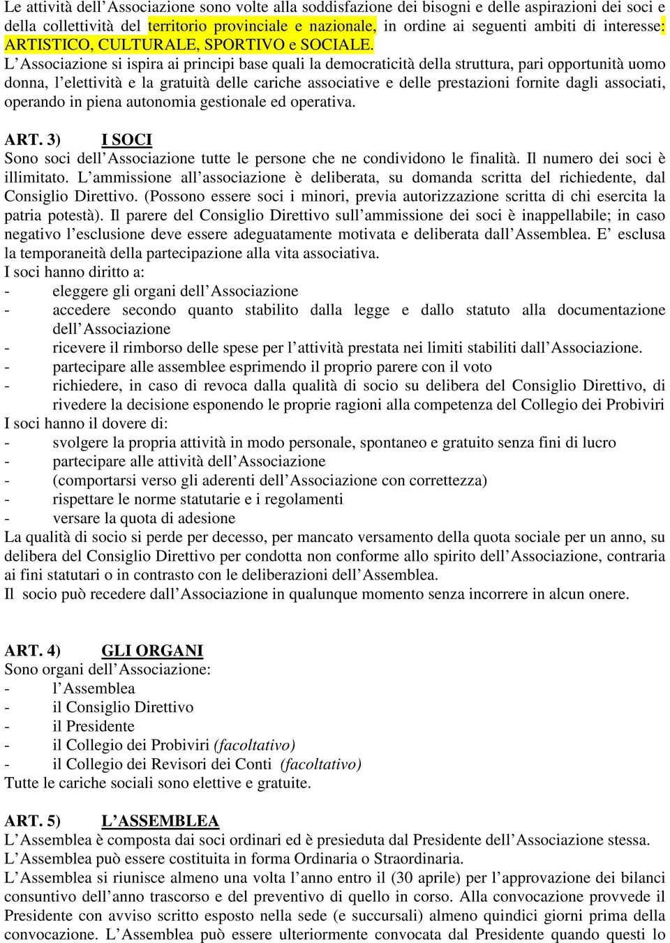 L Associazione si ispira ai principi base quali la democraticità della struttura, pari opportunità uomo donna, l elettività e la gratuità delle cariche associative e delle prestazioni fornite dagli