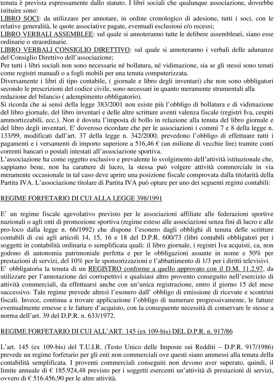 associative pagate, eventuali esclusioni e/o recessi; LIBRO VERBALI ASSEMBLEE: sul quale si annoteranno tutte le delibere assembleari, siano esse ordinarie o straordinarie.