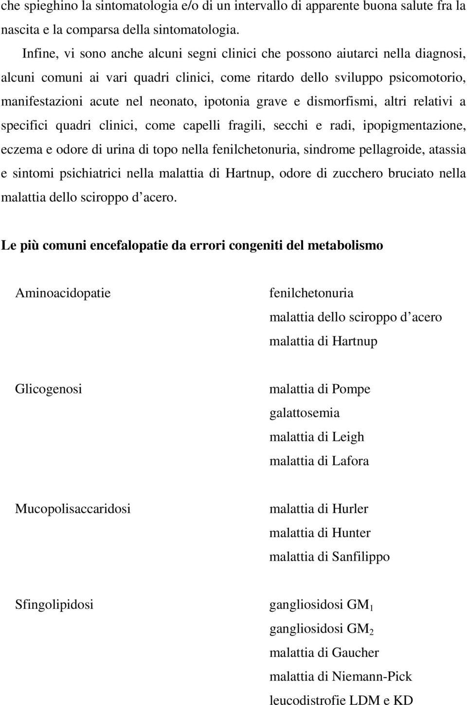 ipotonia grave e dismorfismi, altri relativi a specifici quadri clinici, come capelli fragili, secchi e radi, ipopigmentazione, eczema e odore di urina di topo nella fenilchetonuria, sindrome