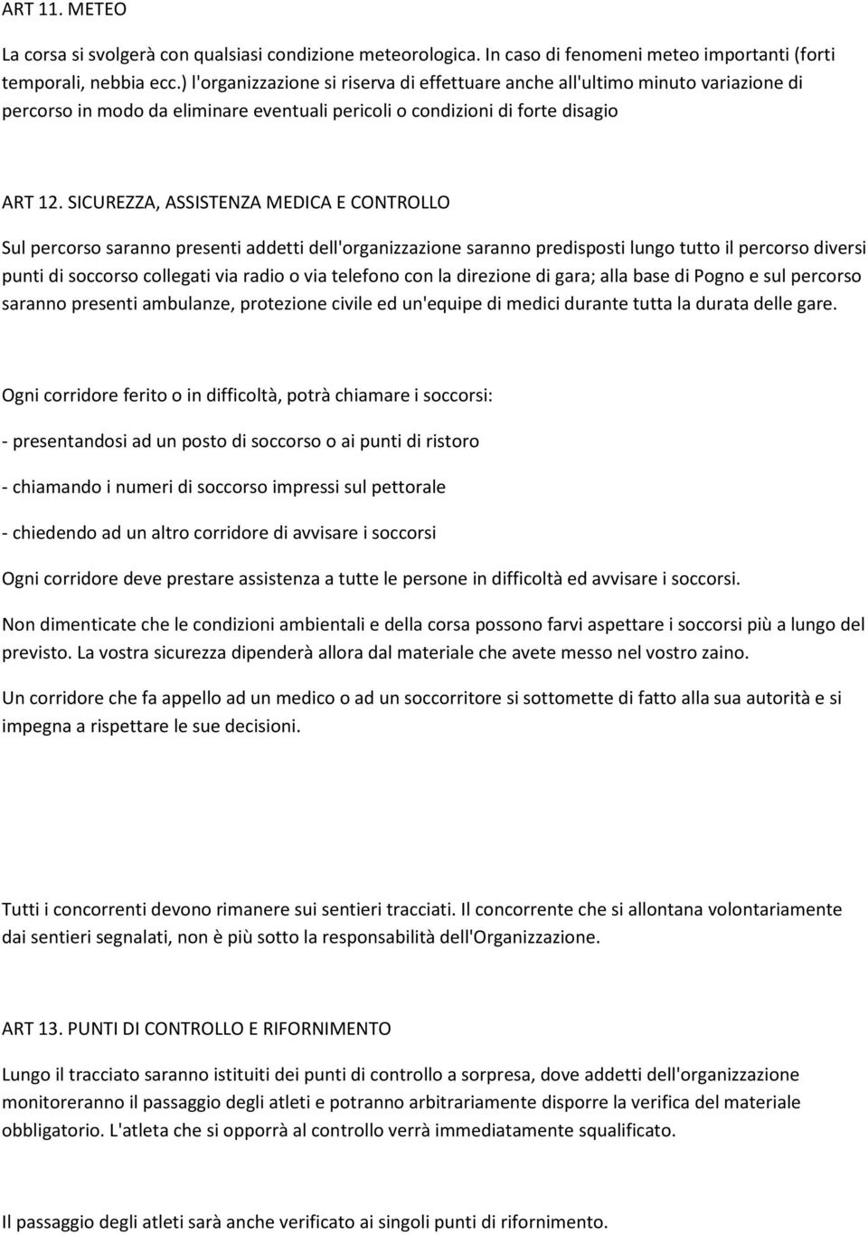 SICUREZZA, ASSISTENZA MEDICA E CONTROLLO Sul percorso saranno presenti addetti dell'organizzazione saranno predisposti lungo tutto il percorso diversi punti di soccorso collegati via radio o via