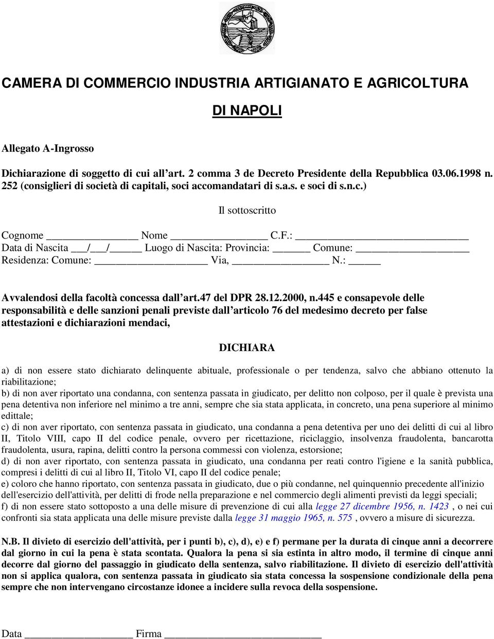 445 e consapevole delle responsabilità e delle sanzioni penali previste dall articolo 76 del medesimo decreto per false attestazioni e dichiarazioni mendaci, DICHIARA a) di non essere stato