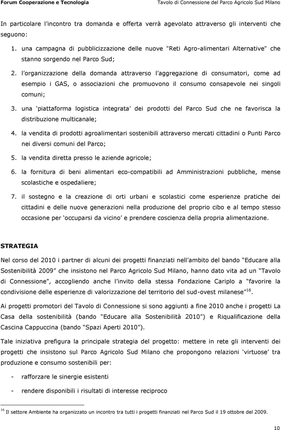 l organizzazione della domanda attraverso l aggregazione di consumatori, come ad esempio i GAS, o associazioni che promuovono il consumo consapevole nei singoli comuni; 3.