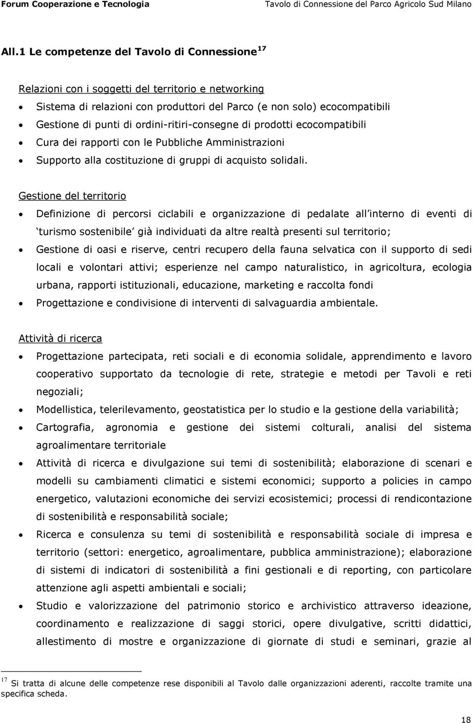 Gestione del territorio Definizione di percorsi ciclabili e organizzazione di pedalate all interno di eventi di turismo sostenibile già individuati da altre realtà presenti sul territorio; Gestione