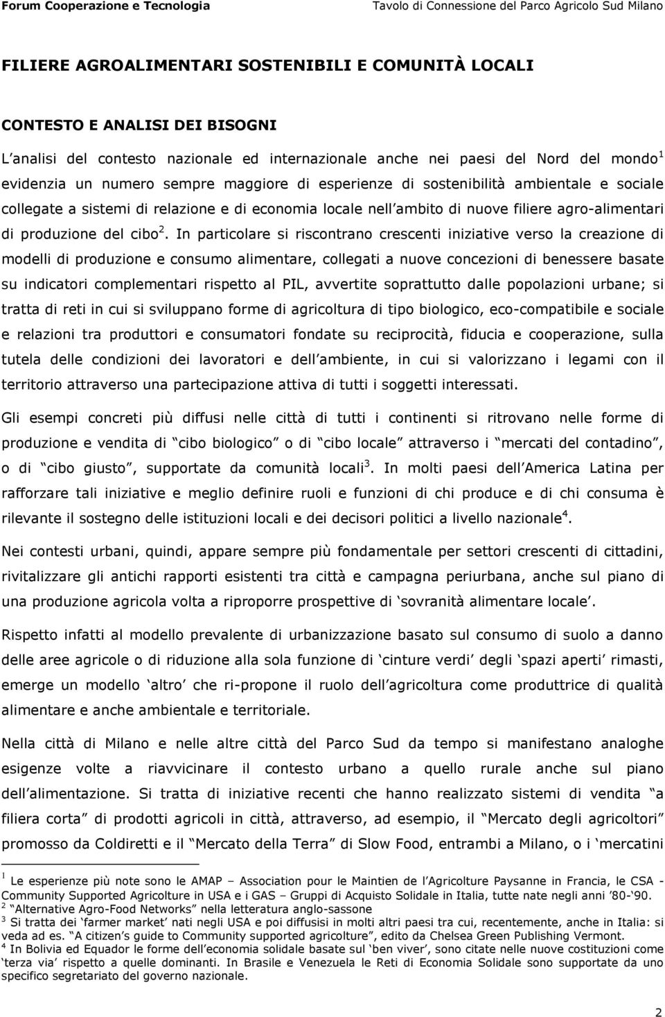 In particolare si riscontrano crescenti iniziative verso la creazione di modelli di produzione e consumo alimentare, collegati a nuove concezioni di benessere basate su indicatori complementari