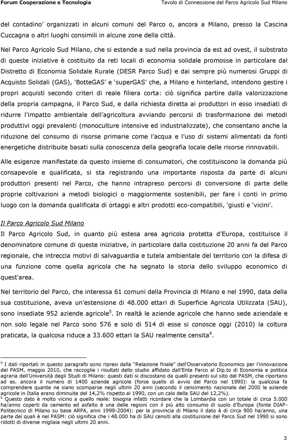 Distretto di Economia Solidale Rurale (DESR Parco Sud) e dai sempre più numerosi Gruppi di Acquisto Solidali (GAS), BotteGAS e supergas che, a Milano e hinterland, intendono gestire i propri acquisti