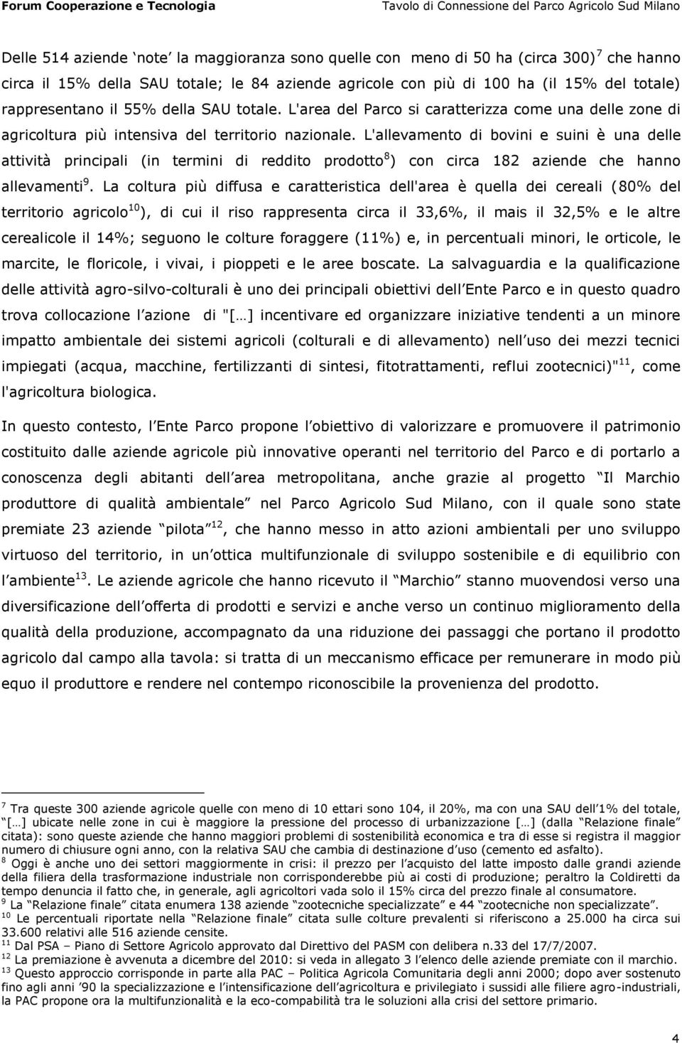 L'allevamento di bovini e suini è una delle attività principali (in termini di reddito prodotto 8 ) con circa 182 aziende che hanno allevamenti 9.