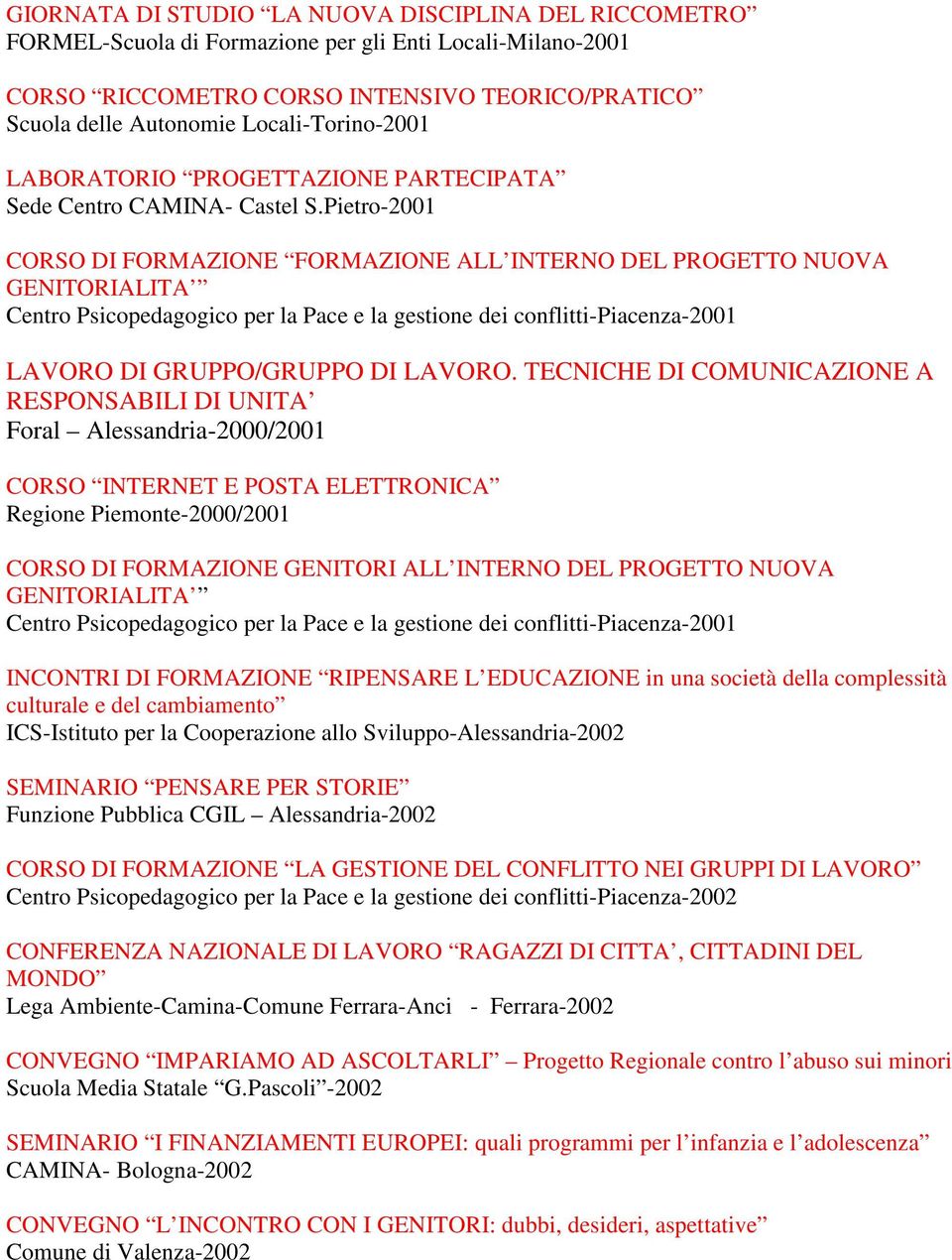 Pietro-2001 CORSO DI FORMAZIONE FORMAZIONE ALL INTERNO DEL PROGETTO NUOVA GENITORIALITA Centro Psicopedagogico per la Pace e la gestione dei conflitti-piacenza-2001 LAVORO DI GRUPPO/GRUPPO DI LAVORO.