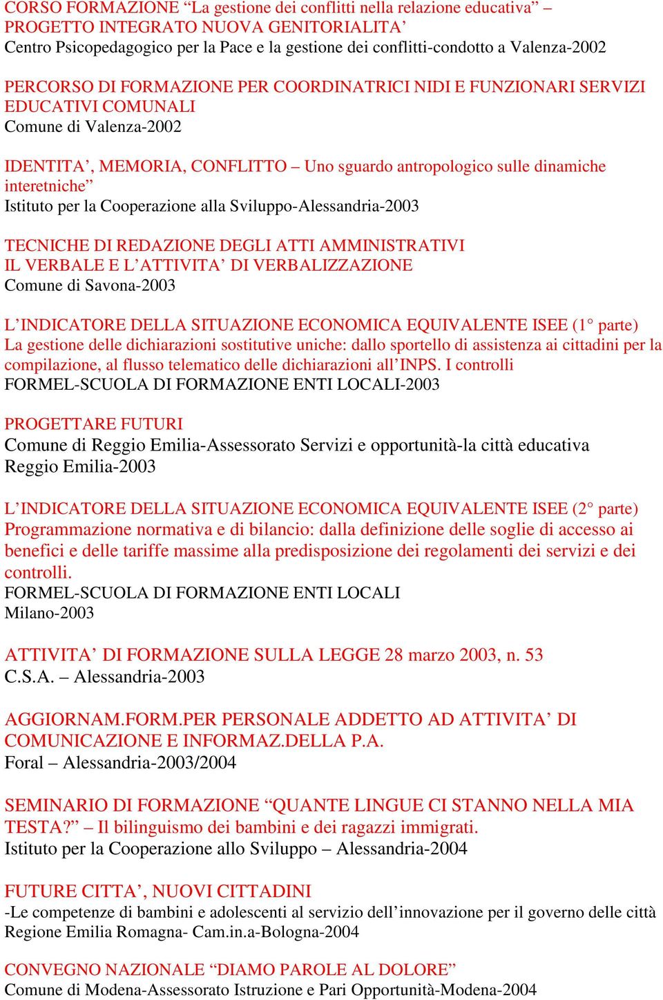 Istituto per la Cooperazione alla Sviluppo-Alessandria-2003 TECNICHE DI REDAZIONE DEGLI ATTI AMMINISTRATIVI IL VERBALE E L ATTIVITA DI VERBALIZZAZIONE Comune di Savona-2003 L INDICATORE DELLA