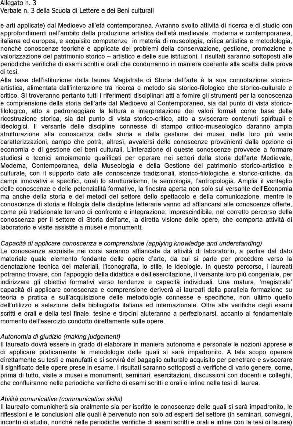 materia di museologia, critica artistica e metodologia, nonché conoscenze teoriche e applicate dei problemi della conservazione, gestione, promozione e valorizzazione del patrimonio storico artistico