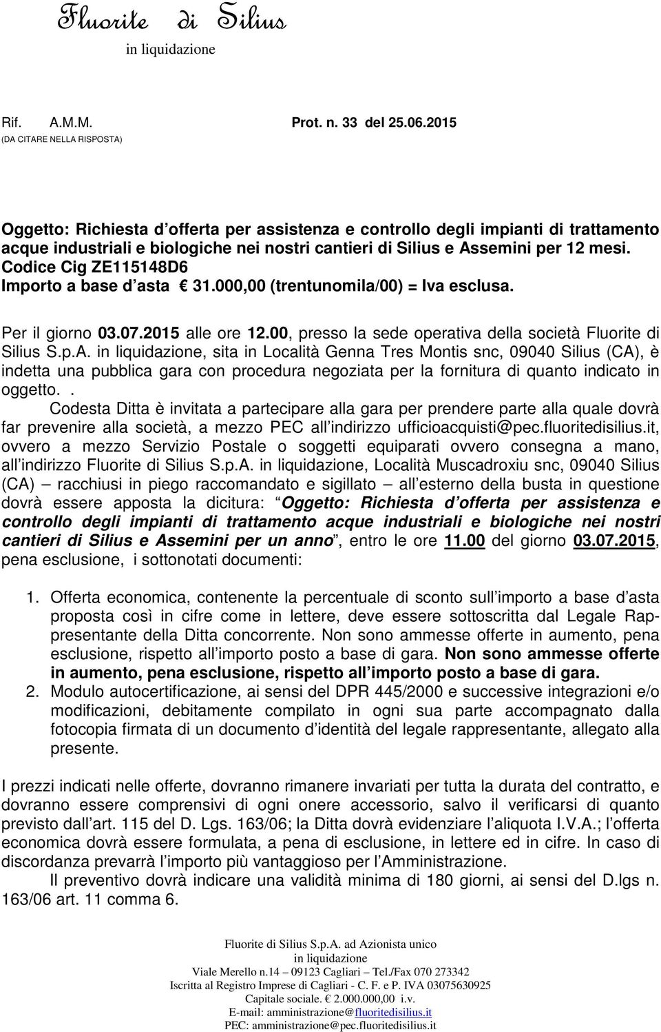 mesi. Codice Cig ZE115148D6 Importo a base d asta 31.000,00 (trentunomila/00) = Iva esclusa. Per il giorno 03.07.2015 alle ore 12.00, presso la sede operativa della società Fluorite di Silius S.p.A.