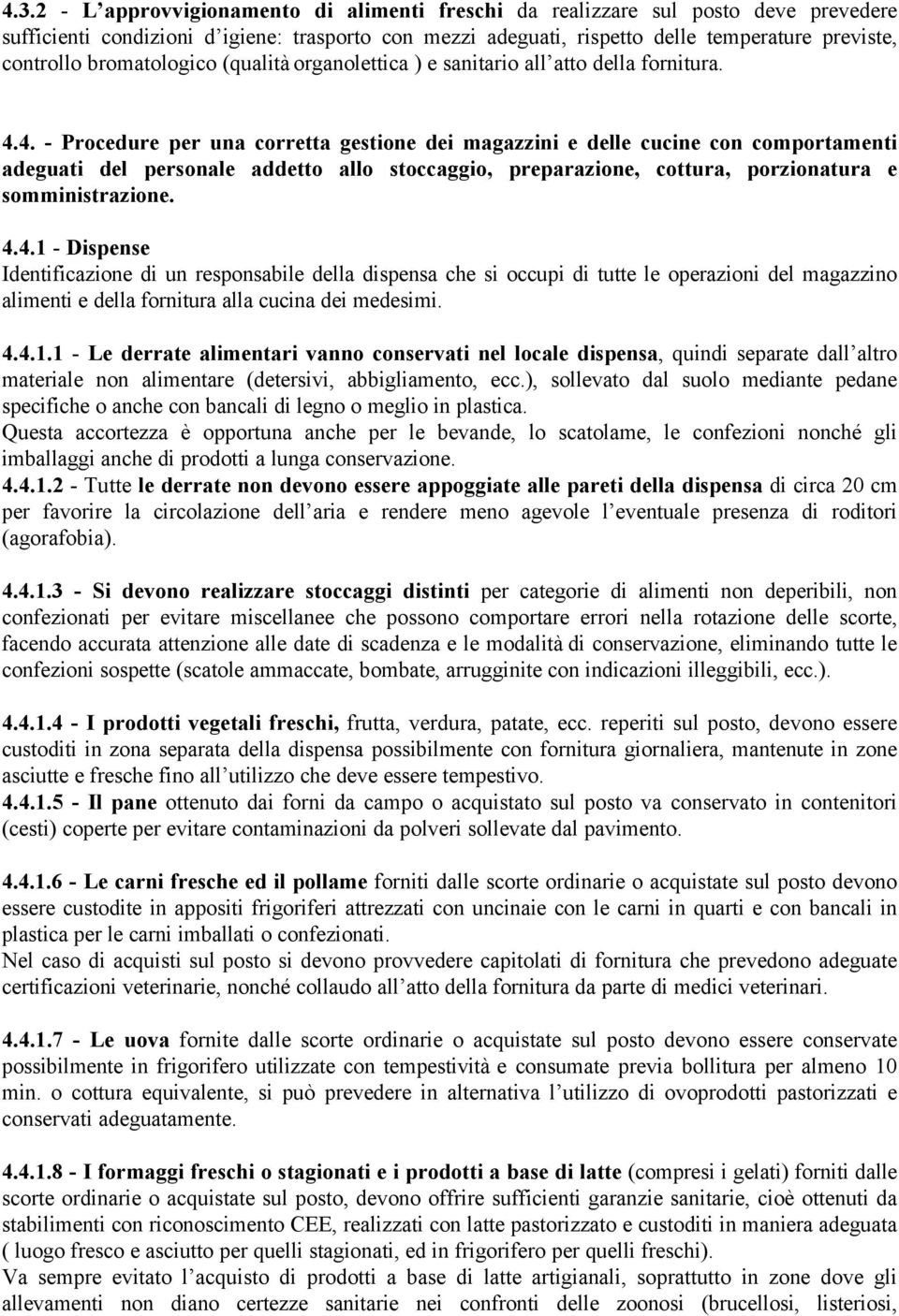 4. - Procedure per una corretta gestione dei magazzini e delle cucine con comportamenti adeguati del personale addetto allo stoccaggio, preparazione, cottura, porzionatura e somministrazione. 4.4.1 - Dispense Identificazione di un responsabile della dispensa che si occupi di tutte le operazioni del magazzino alimenti e della fornitura alla cucina dei medesimi.