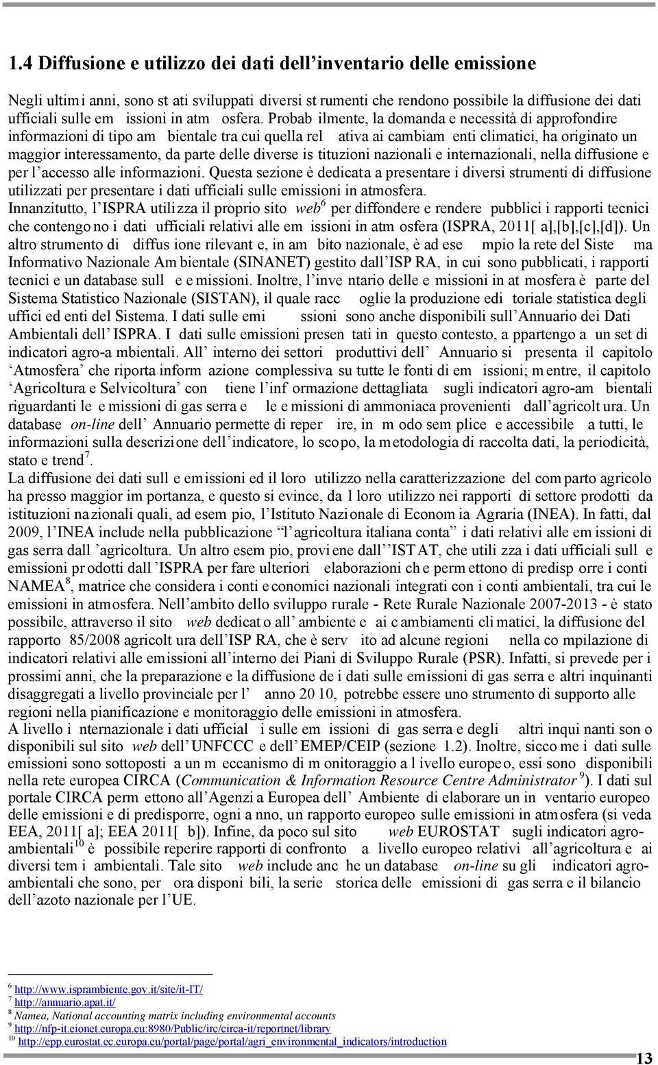 Probab ilmente, la domanda e necessità di approfondire informazioni di tipo am bientale tra cui quella rel ativa ai cambiam enti climatici, ha originato un maggior interessamento, da parte delle