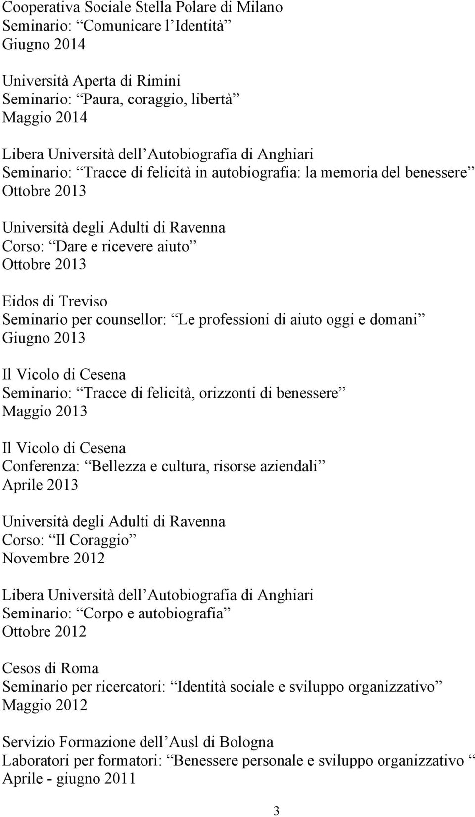 Treviso Seminario per counsellor: Le professioni di aiuto oggi e domani Giugno 2013 Il Vicolo di Cesena Seminario: Tracce di felicità, orizzonti di benessere Maggio 2013 Il Vicolo di Cesena