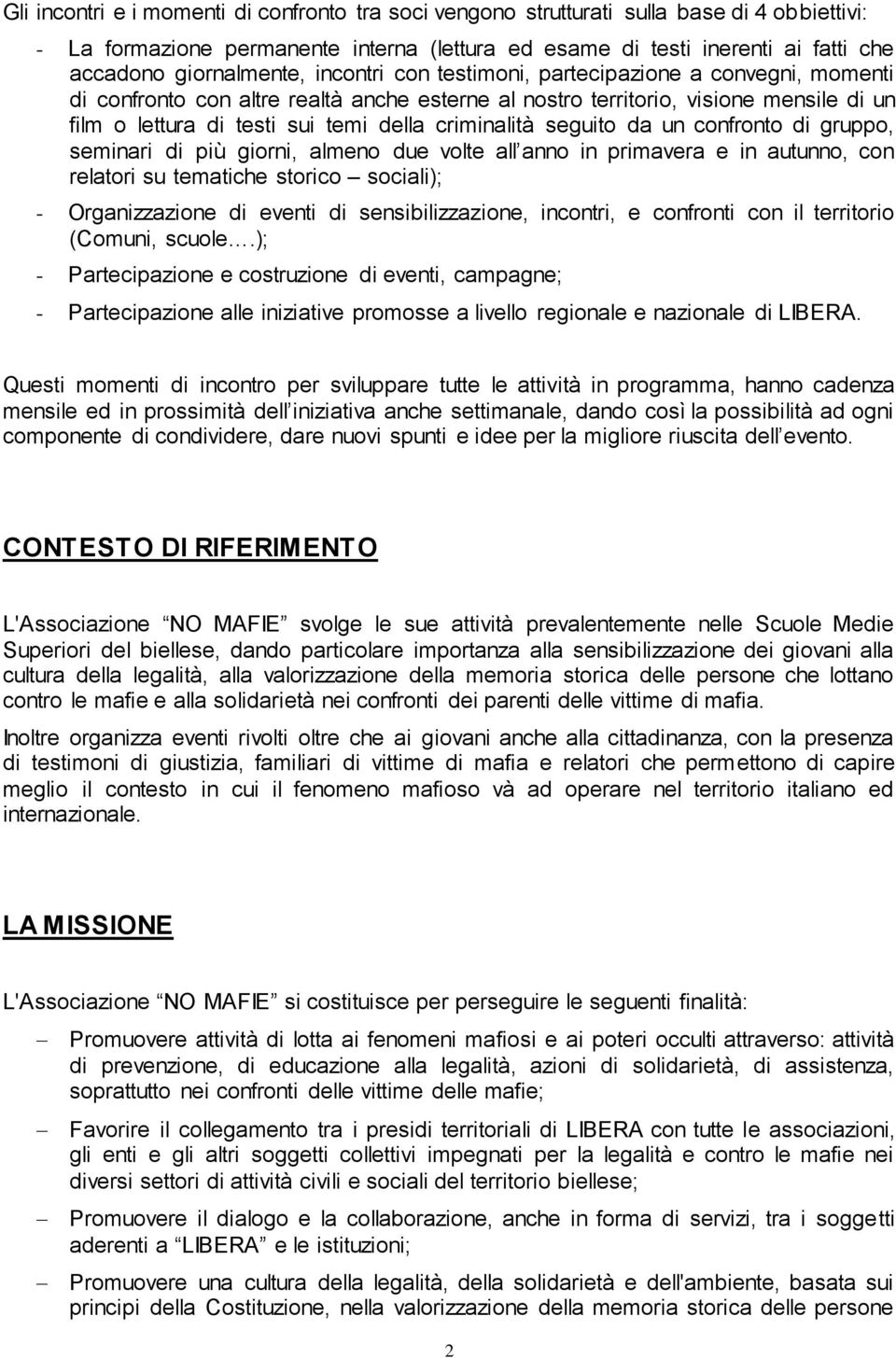 criminalità seguito da un confronto di gruppo, seminari di più giorni, almeno due volte all anno in primavera e in autunno, con relatori su tematiche storico sociali); - Organizzazione di eventi di