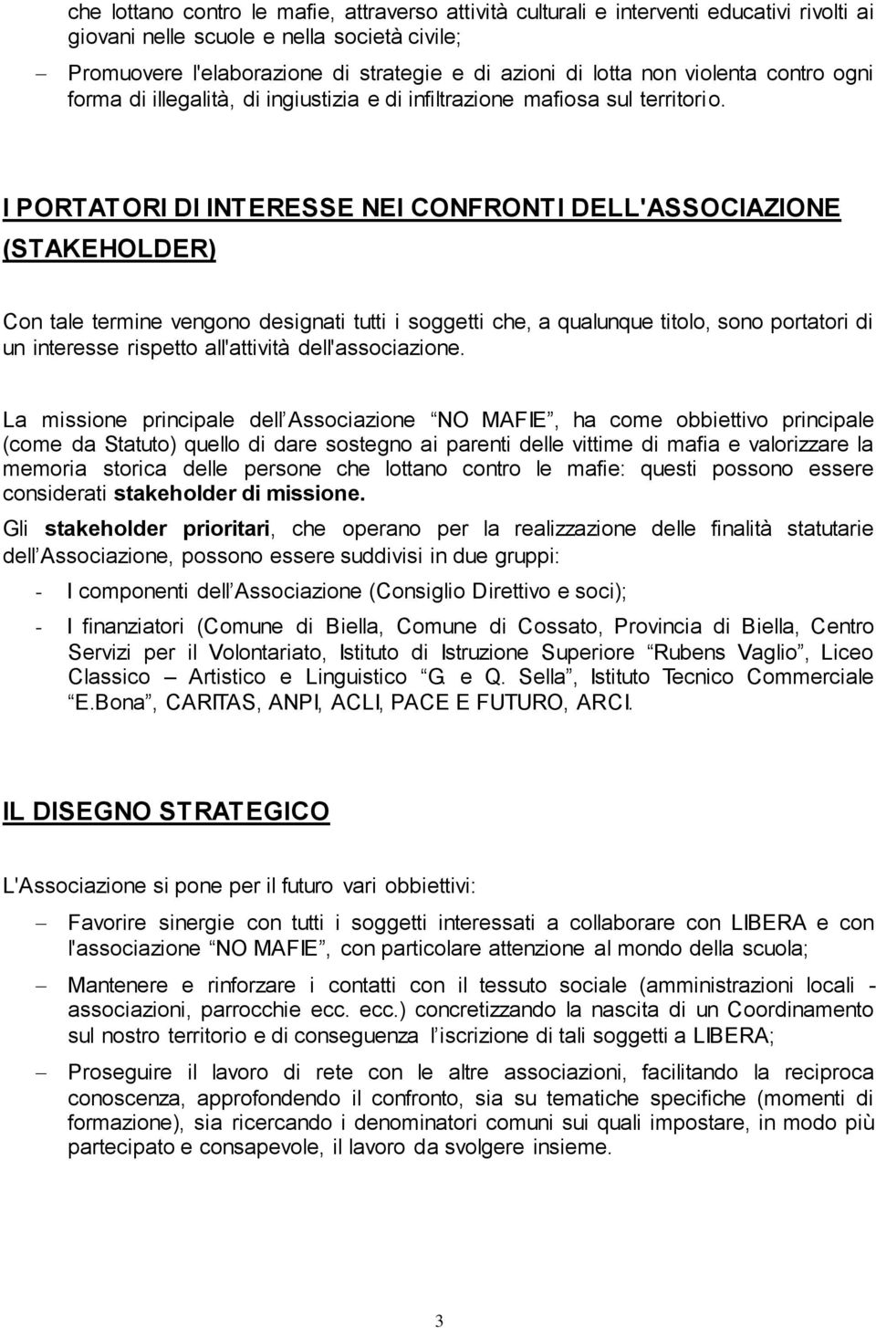 I PORTATORI DI INTERESSE NEI CONFRONTI DELL'ASSOCIAZIONE (STAKEHOLDER) Con tale termine vengono designati tutti i soggetti che, a qualunque titolo, sono portatori di un interesse rispetto