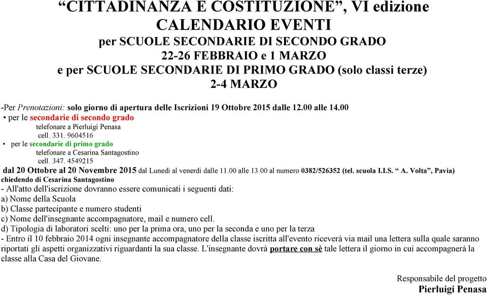 9604516 per le secondarie di primo grado telefonare a Cesarina Santagostino cell. 347. 4549215 dal 20 Ottobre al 20 Novembre 2015 dal Lunedì al venerdi dalle 11.00 alle 13.